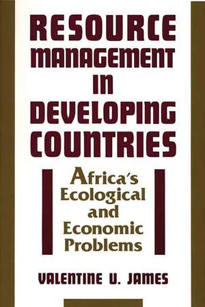 Resource Management in Developing Countries: Africa's Ecological and Economic Problems de Valentine U. James