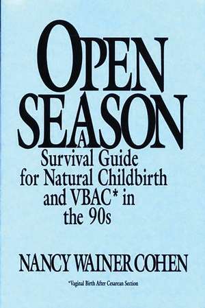 Open Season: A Survival Guide for Natural Childbirth and VBAC in the 90s de Nancy Wainer Cohen