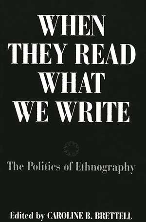 When They Read What We Write: The Politics of Ethnography de Caroline B. Brettell