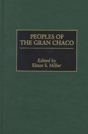 Peoples of the Gran Chaco de Elmer Miller