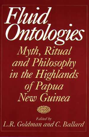 Fluid Ontologies: Myth, Ritual, and Philosophy in the Highlands of Papua New Guinea de C. Ballard