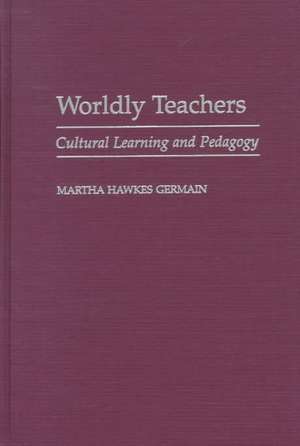 Worldly Teachers: Cultural Learning and Pedagogy de Martha H. Germain