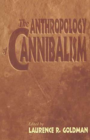 The Anthropology of Cannibalism de Laurence R. Goldman