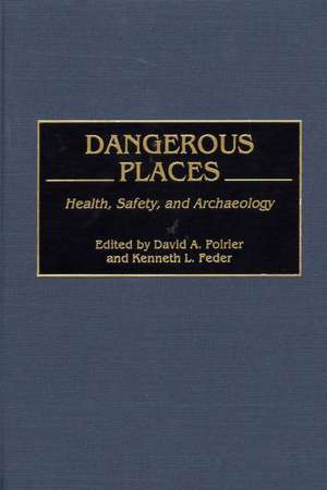 Dangerous Places: Health, Safety, and Archaeology de David A. Poirier