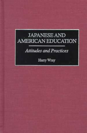 Japanese and American Education: Attitudes and Practices de Harry Wray