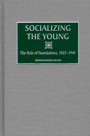 Socializing the Young: The Role of Foundations, 1923-1941 de Dennis R. Bryson