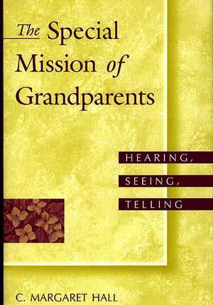 The Special Mission of Grandparents: Hearing, Seeing, Telling de C.Margaret Hall