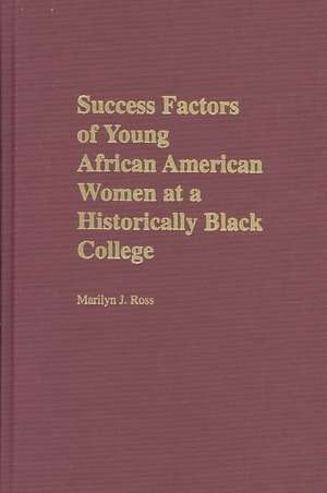 Success Factors of Young African American Women at a Historically Black College de Marilyn Ross