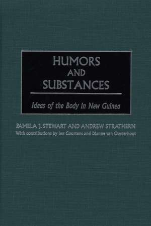 Humors and Substances: Ideas of the Body in New Guinea de Professor Pamela J. Stewart