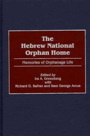 The Hebrew National Orphan Home: Memories of Orphanage Life de Ira A. Greenberg