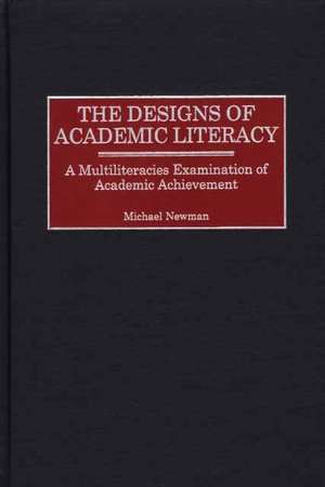 The Designs of Academic Literacy: A Multiliteracies Examination of Academic Achievement de Michael Newman