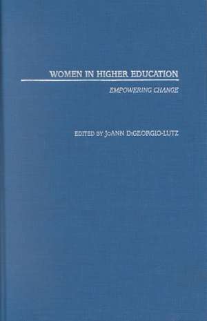 Women in Higher Education: Empowering Change de JoAnn DiGeorgio-Lutz