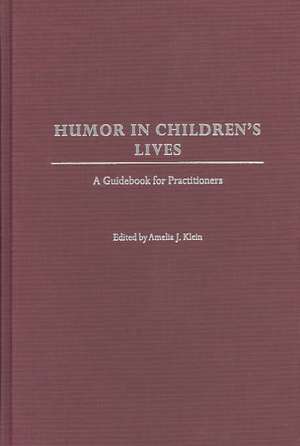 Humor in Children's Lives: A Guidebook for Practitioners de Amelia Klein