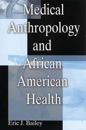 Medical Anthropology and African American Health de Eric J. Bailey