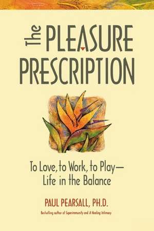 The Pleasure Prescription: A New Way to Well-Being de Paul Pearsall