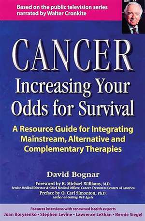 Cancer -- Increasing Your Odds for Survival: A Comprehensive Guide to Mainstream, Alternative and Complementary Therapies de David Bognar