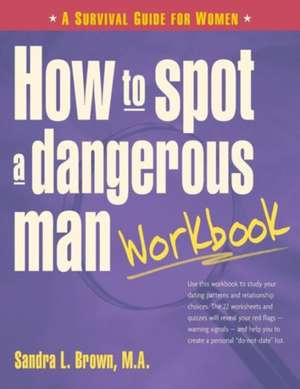 How to Spot a Dangerous Man Workbook: A Survival Guide for Women de Sandra L. Brown