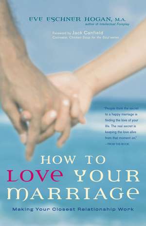 How to Love Your Marriage: Making Your Closest Relationship Work de Eve Eschner Hogan