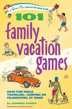 101 Family Vacation Games: Have Fun While Traveling, Camping, or Celebrating at Home de Shando Varda