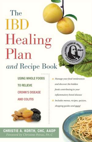 The Ibd Healing Plan and Recipe Book: Using Whole Foods to Relieve Crohn's Disease and Colitis de Christie A. Korth