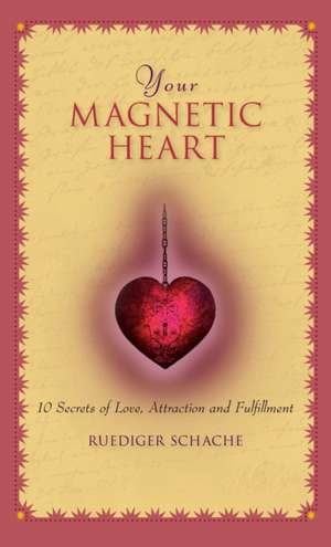 Your Magnetic Heart: 10 Secrets of Love, Attraction and Fulfillment de Ruediger Schache