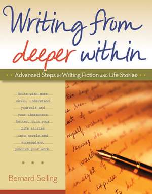 Writing from Deeper Within: Advanced Steps in Writing Fiction and Life Stories de Bernard Selling