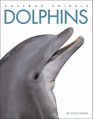 Amazing Animals: Dolphins de Kate Riggs