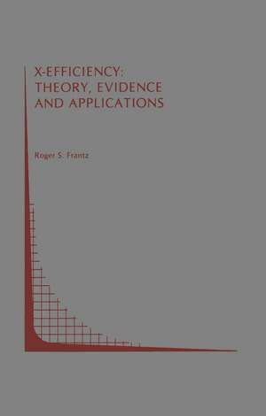 X-Efficiency: Theory, Evidence and Applications de Roger S. Frantz