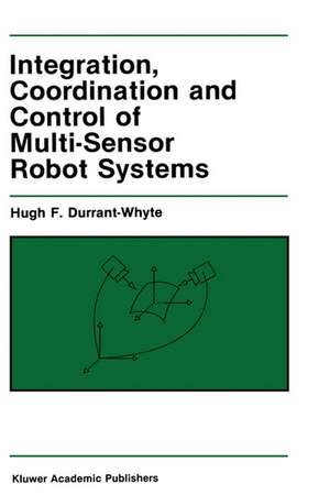 Integration, Coordination and Control of Multi-Sensor Robot Systems de Hugh F. Durrant-Whyte