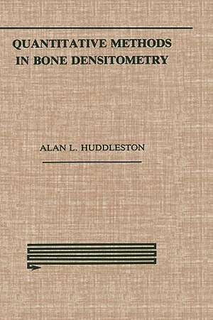 Quantitative Methods in Bone Densitometry de Alan Huddleston