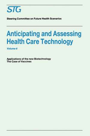 Anticipating and Assessing Health Care Technology, Volume 6: Applications of the New Biotechnology: The Case of Vaccines. A Report commissioned by the Steering Committee on Future Health Scenarios de Scenario Commission on Future Health Care Technology