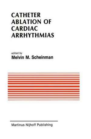 Catheter Ablation of Cardiac Arrhythmias: Basic Bioelectrical Effects and Clinical Indications de Melvin Scheinman