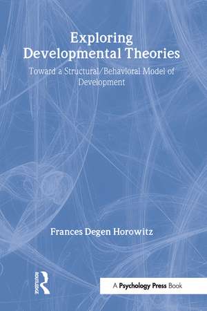 Exploring Developmental Theories: Toward A Structural/Behavioral Model of Development de Frances Degen Horowitz