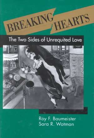 Breaking Hearts: The Two Sides of Unrequited Love de Roy F. Baumeister