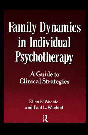 Family Dynamics in Individual Psychotherapy: A Guide to Clinical Strategies de Ellen F. Wachtel