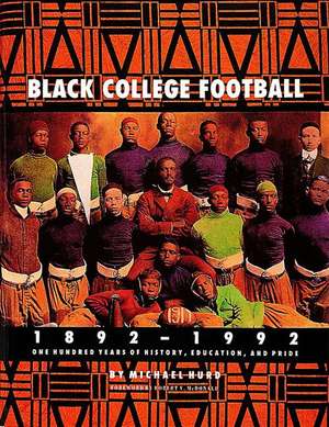 Black College Football, 1892-1992: One Hundred Years of History, Education & Pride de Michael Hurd