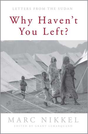 Why Haven't You Left?: Letters from the Sudan de Marc Nikkel