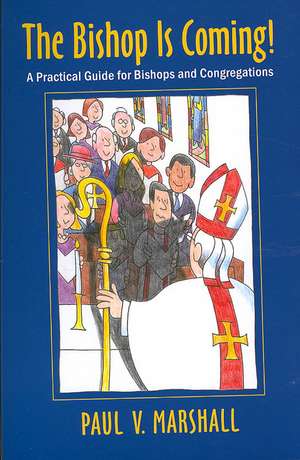 The Bishop Is Coming!: A Practical Guide for Bishops and Congregations de Paul V. Marshall