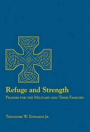 Refuge and Strength: Prayers for the Military and Their Families de Theodore W. Edwards