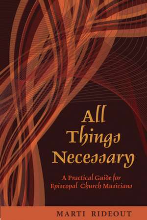 All Things Necessary: A Practical Guide for Episcopal Church Musicians de Marti Rideout