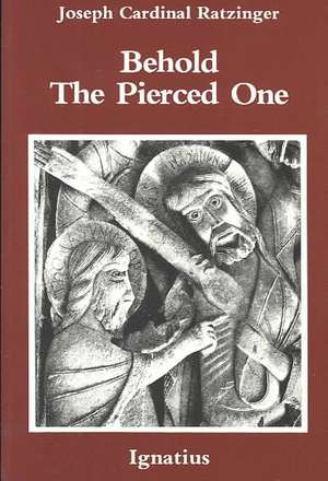 Behold the Pierced One: An Approach to a Spiritual Christology de Benedict XVI