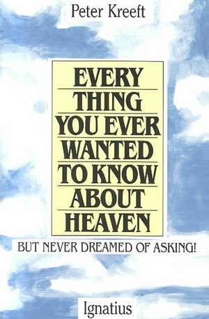 Everything You Ever Wanted to Know about Heaven de Peter Kreeft