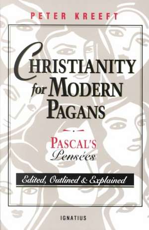 Christianity for Modern Pagans: PASCAL's Pensees Edited, Outlined, and Explained de Peter Kreeft