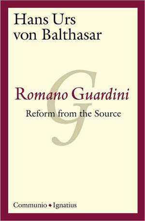 Romano Guardini: Reform from the Source de Hans Von Balthasar