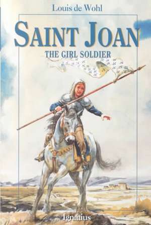 Saint Joan: The Girl Soldier de Louis De Wohl