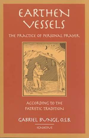 Earthen Vessels: The Practice of Personal Prayer According to the Patristic Tradition de Gabriel Bunge