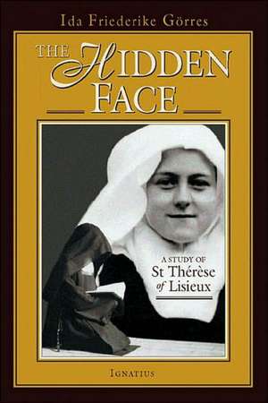 The Hidden Face: A Study of Therese of Lisieux de Ida Friederike Goerres