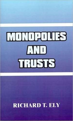 Monopolies and Trusts de Richard T. Ely