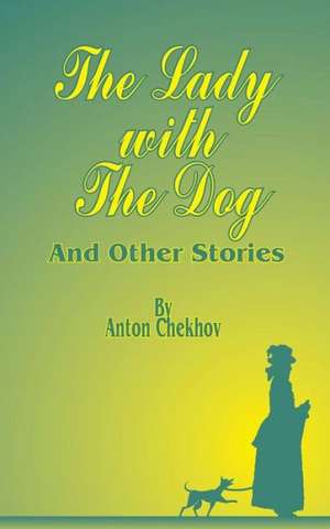 The Lady with the Dog: And Other Stories de Anton Pavlovich Chekhov