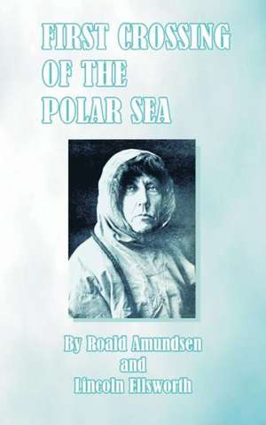 First Crossing of the Polar Sea de Roald Amundsen